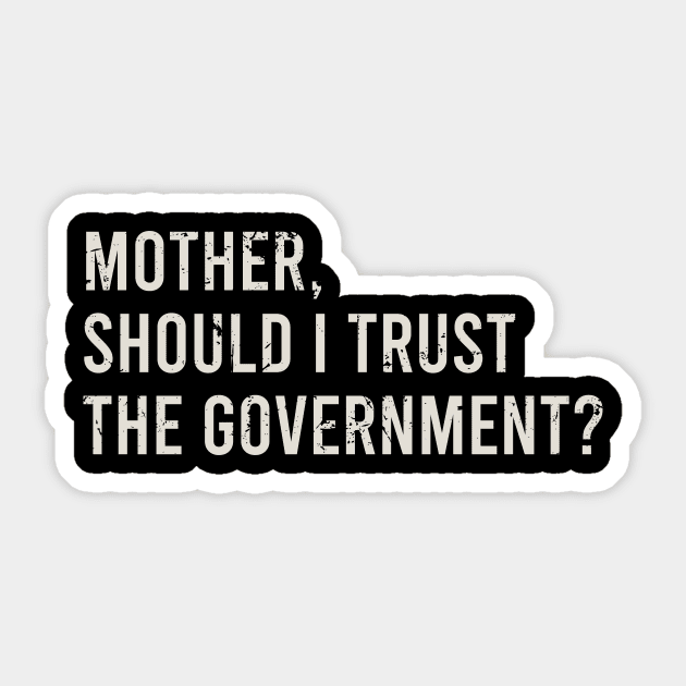 Mother, Should I Trust The Government Sticker by The Soviere